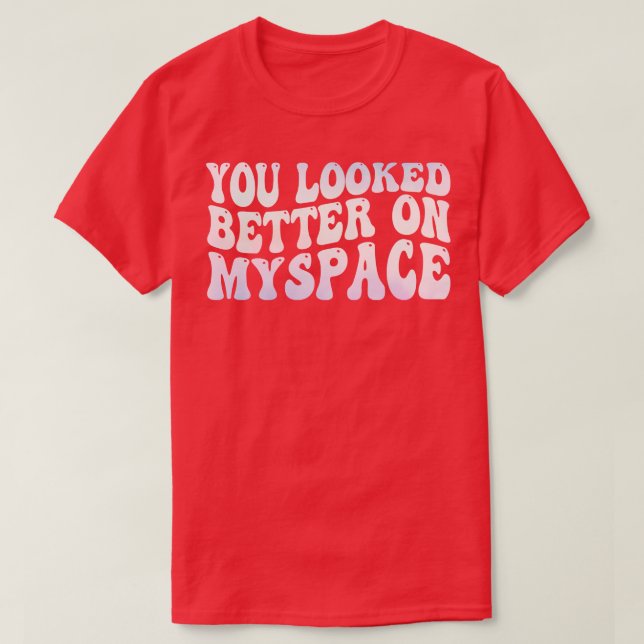 You Looked Better on Myspace T-Shirt (Design Front)