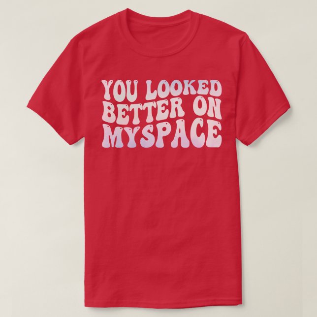 You Looked Better on Myspace T-Shirt (Design Front)