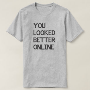 You Looked Better Online Facebook Myspace Match T-Shirt