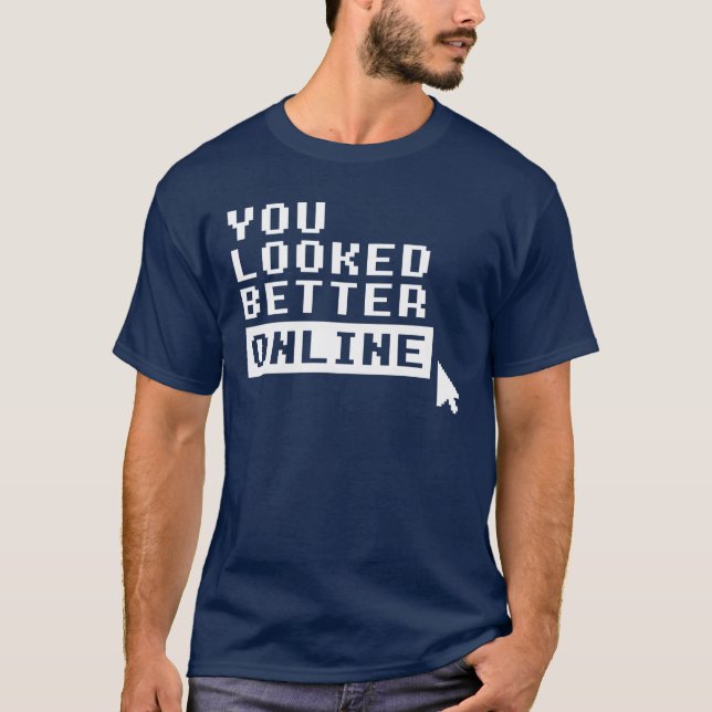 YOU LOOKED BETTER ONLINE T-Shirt (Front)