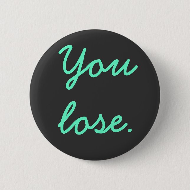 You lose. 6 cm round badge (Front)