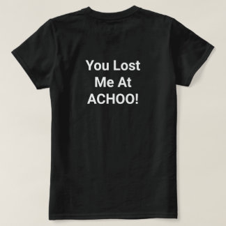 You Lost Me at ACHOO! T-Shirt