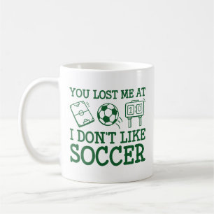 You Lost Me At I Don’t Like Soccer Coffee Mug