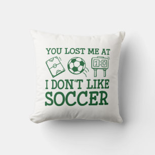 You Lost Me At I Don’t Like Soccer Cushion