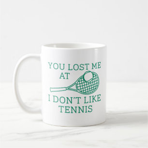 You Lost Me At I Don’t Like Tennis Coffee Mug