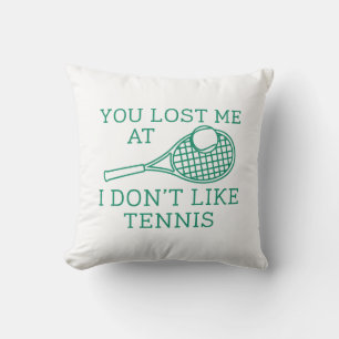 You Lost Me At I Don’t Like Tennis Cushion