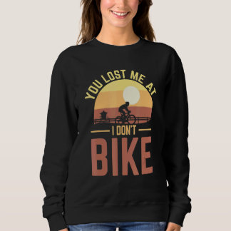 You Lost Me At I Don't Bike Bicycle & Biking Sweatshirt