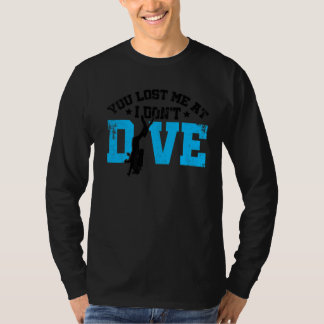 You Lost Me At I Don't Dive Scuba Diving Apnoe Sno T-Shirt