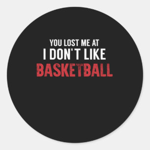 You Lost Me At I Don't Like Basketball Legend  Classic Round Sticker