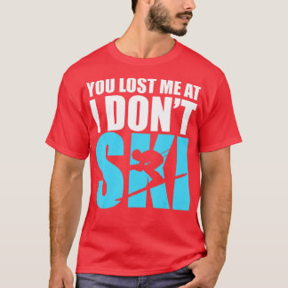 You Lost Me at I Dont Ski Skiing Snow Lovers Gift T-Shirt