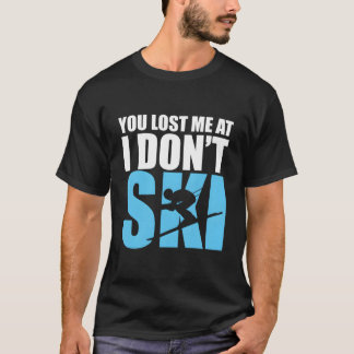 You Lost Me At I Don'T Ski Skiing Winter Sport T-Shirt