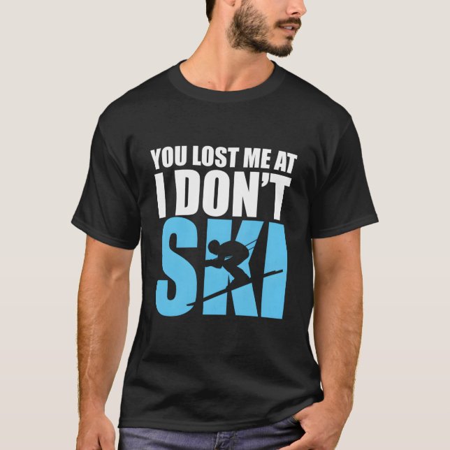You Lost Me At I Don'T Ski Skiing Winter Sport T-Shirt (Front)