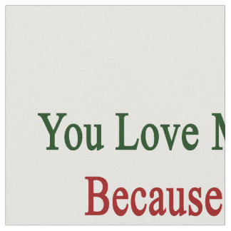 You Love Me Because I'm From Italy Fabric