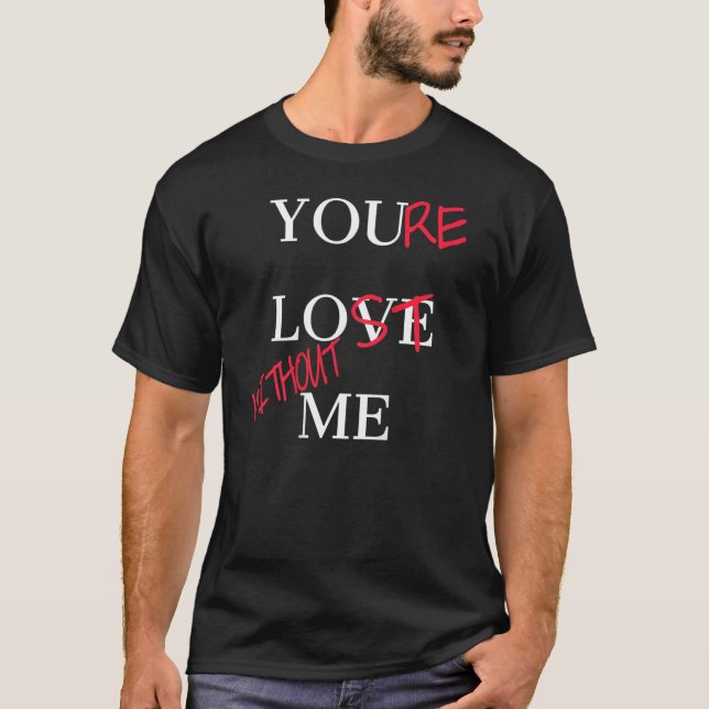 You Love Me You re Lost Without Me  Day  Couples T-Shirt (Front)