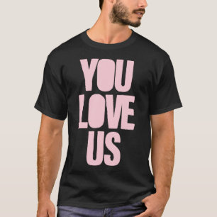 You Love Us pink T-Shirt