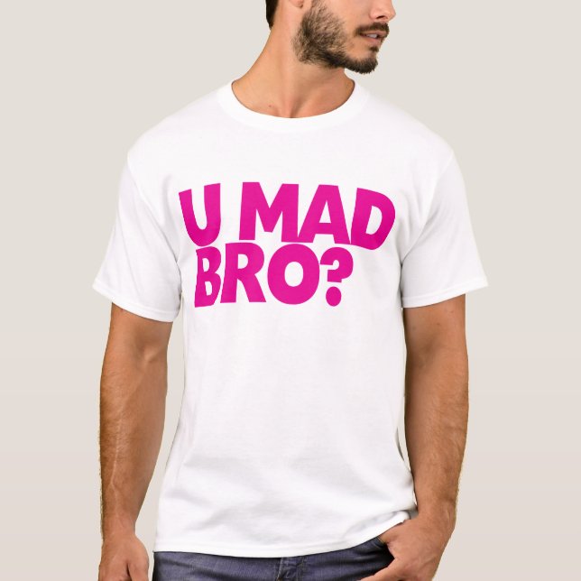 You mad bro? I ain't even mad bro T-Shirt (Front)
