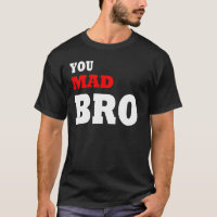 You mad bro?