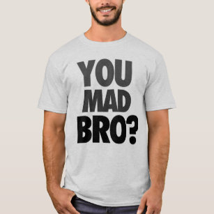 "You Mad Bro?" T-Shirt