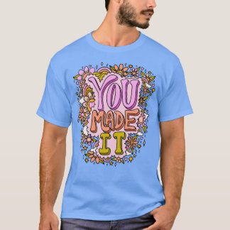 You Made It T-Shirt