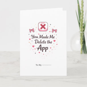 You Made Me Delete the App Funny Valentine Design Card