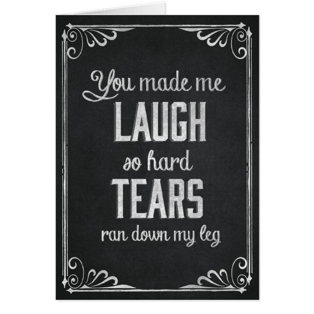 You made me Laugh So Hard Tears Ran  Chalkboard (Front)