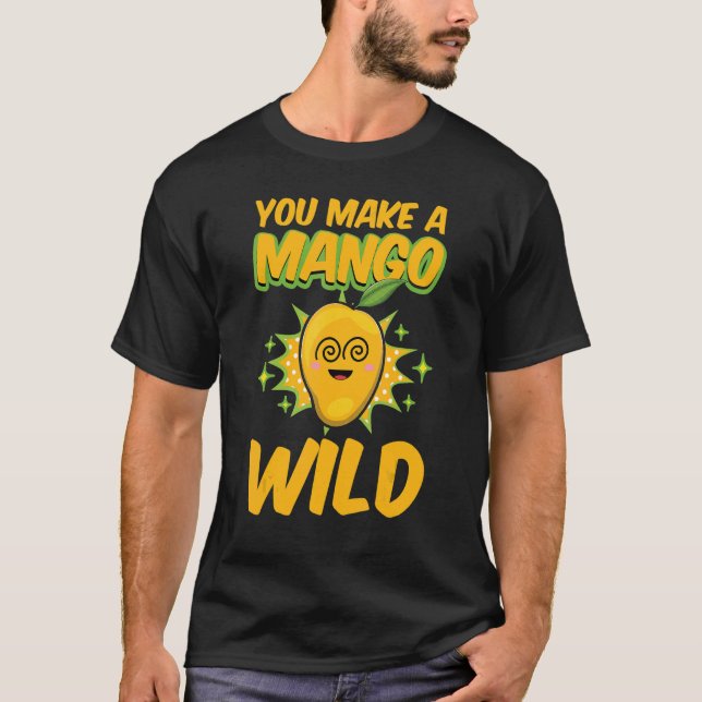 You Make A Mango Wild Funny Women Mangoes Love T-Shirt (Front)