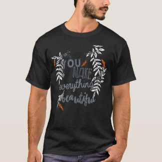 You Make Everything Beautiful Floral Folklore Art  T-Shirt