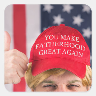 You Make Fatherhood Great Again Trump Square Sticker