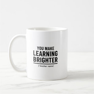 You Make Learning Brighter Teacher Appreciation Coffee Mug