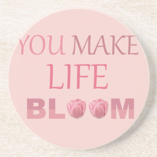 You Make Life Bloom Floral Gift for Her Coaster