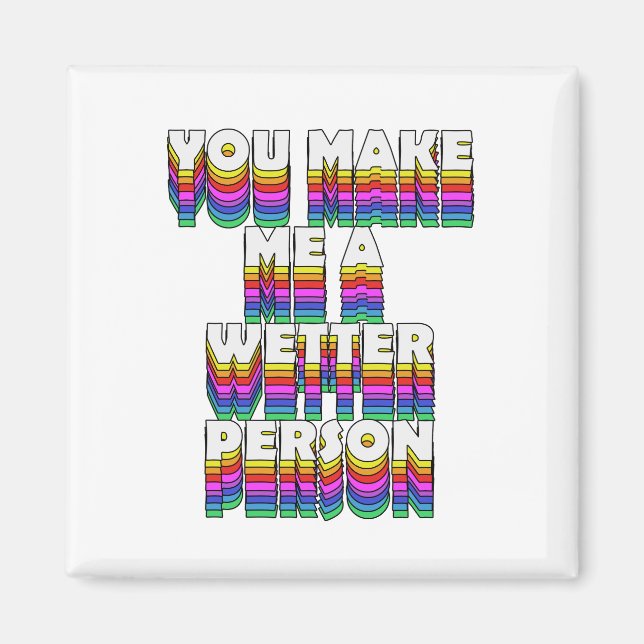 You Make Me a Wetter Person Rainbow Print Magnet (Front)