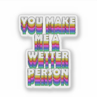 You Make Me a Wetter Person Rainbow Print Sticker
