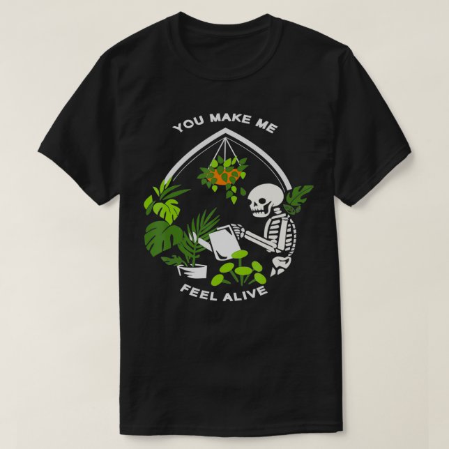 You Make Me Feel Alive  Funny Skeleton Plants Gift T-Shirt (Design Front)