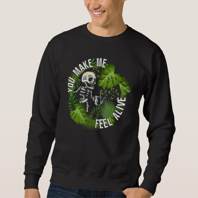 You make me feel alive   plants sweatshirt (Front)