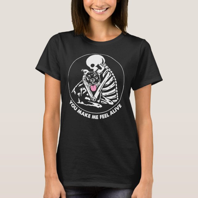 You Make Me Feel Alive Skeleton Hugs Pitbull Skele T-Shirt (Front)