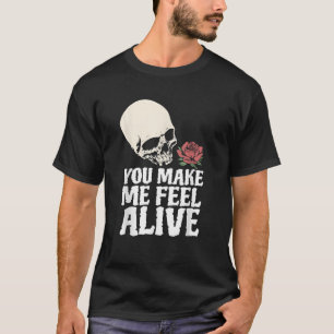 You Make Me Feel Alive Skeleton Skull Rose Gift  T-Shirt