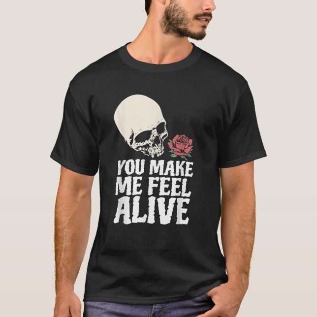 You Make Me Feel Alive Skeleton Skull Rose Gift  T-Shirt (Front)