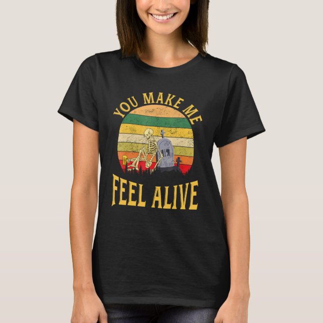 You Make Me Feel Alive T-Shirt (Front)