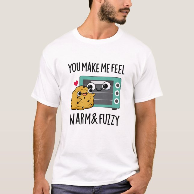 You Make Me Feel Warm And Fuzzy Funny Oven Pun  T-Shirt (Front)