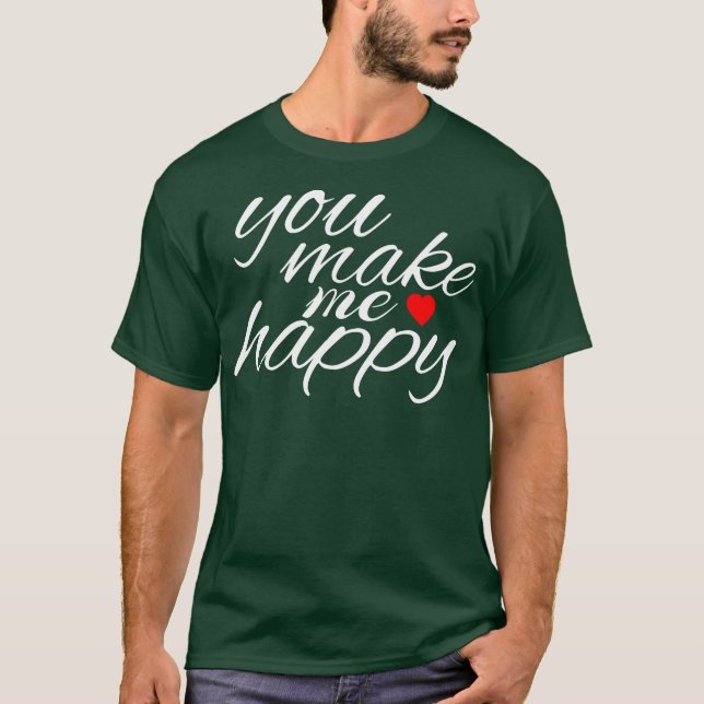 YOU MAKE ME HAPPY T-Shirt (Front)