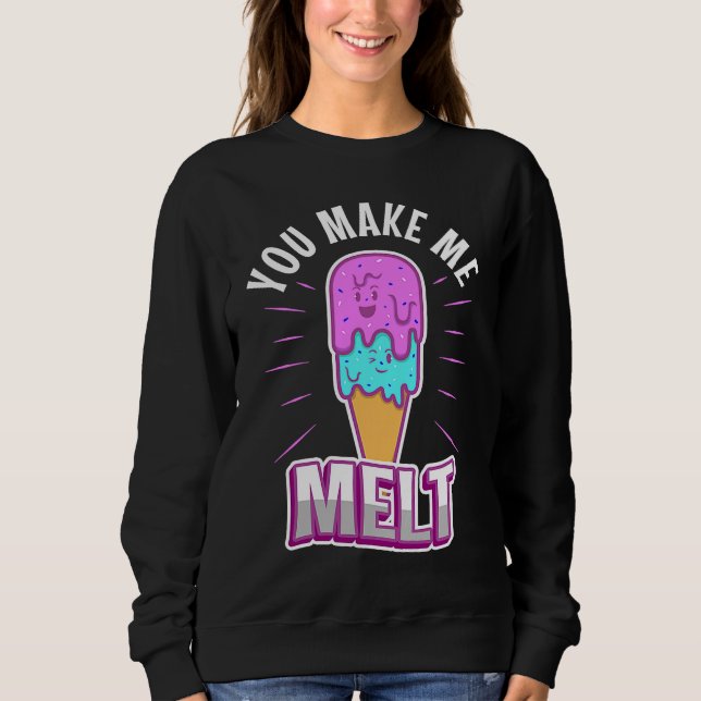 You make me melt  3 sweatshirt (Front)
