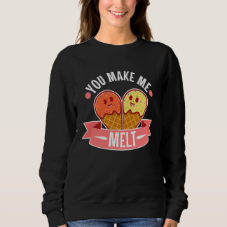 You make me melt 5 sweatshirt