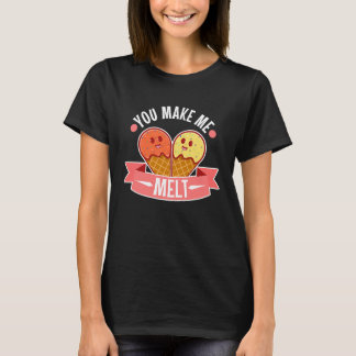 You make me melt 5 T-Shirt