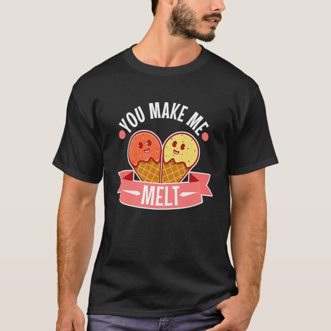 You make me melt  5 T-Shirt (Front)