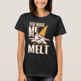 You make me melt 6 T-Shirt