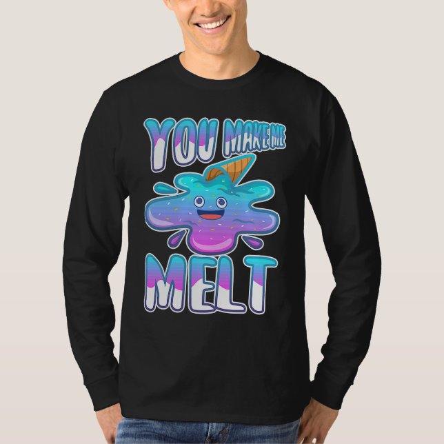 You make me melt  7 T-Shirt (Front)