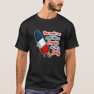 You make me melt like a Popsicle on 4th of July T-Shirt