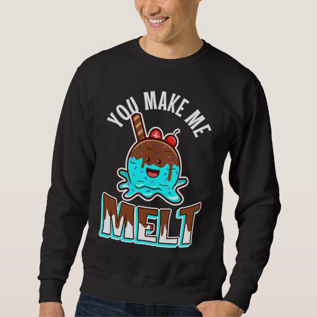 You make me melt sweatshirt (Front)
