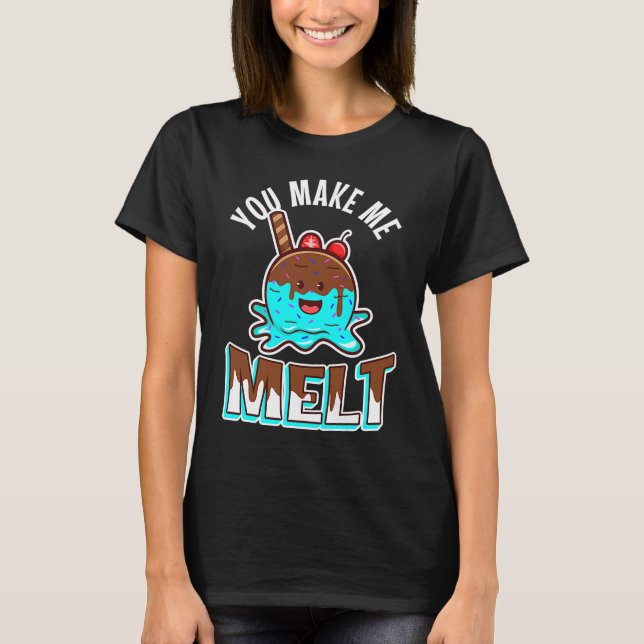 You make me melt T-Shirt (Front)