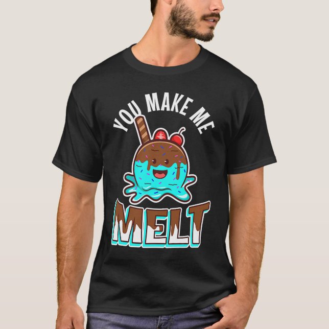 You make me melt T-Shirt (Front)